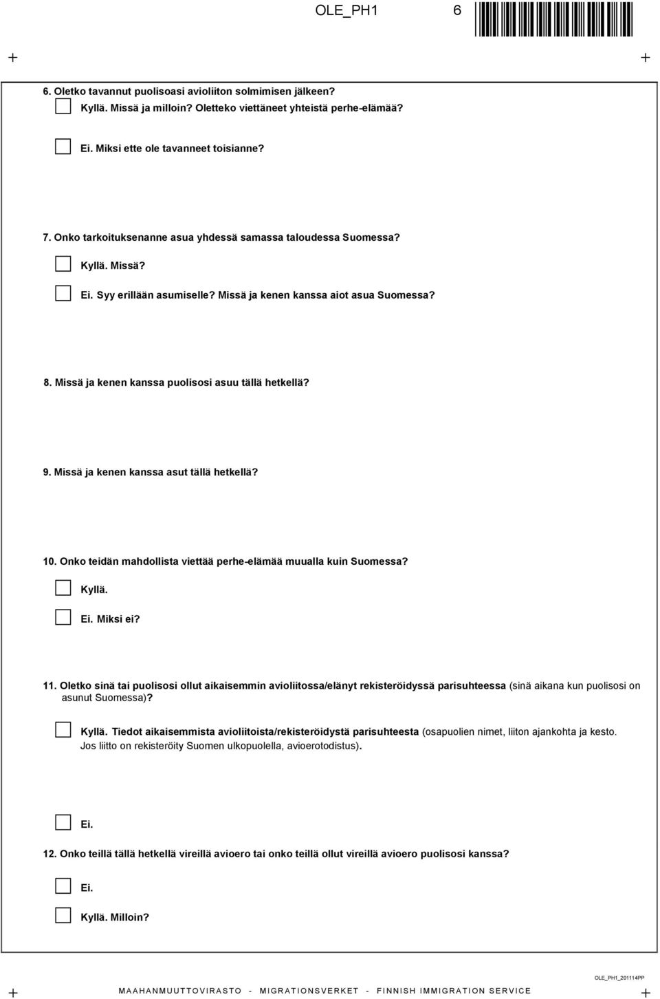 Missä ja kenen kanssa puolisosi asuu tällä hetkellä? 9. Missä ja kenen kanssa asut tällä hetkellä? 10. Onko teidän mahdollista viettää perhe-elämää muualla kuin Suomessa? Kyllä. Ei. Miksi ei? 11.