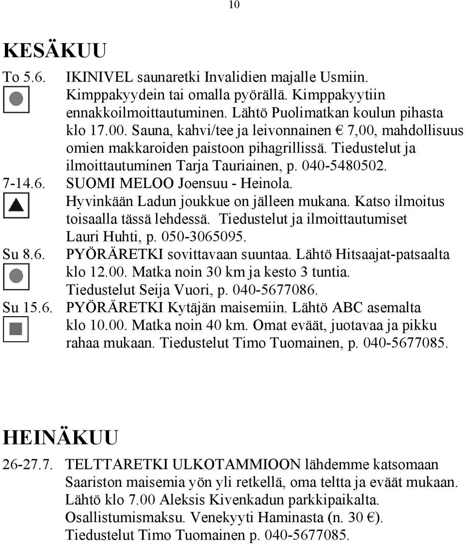 Hyvinkään Ladun joukkue on jälleen mukana. Katso ilmoitus toisaalla tässä lehdessä. Tiedustelut ja ilmoittautumiset Lauri Huhti, p. 050-3065095. Su 8.6. PYÖRÄRETKI sovittavaan suuntaa.