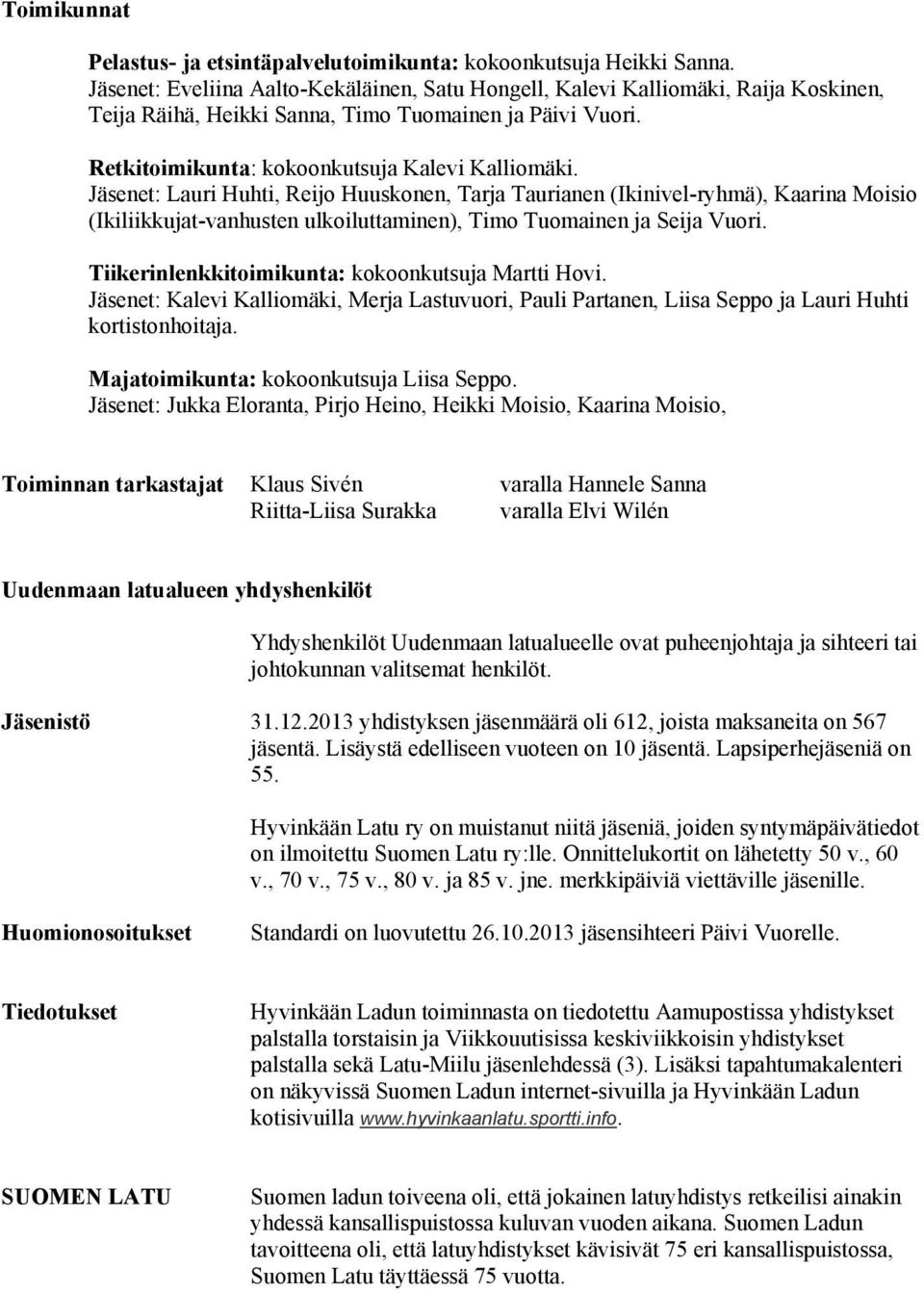 Jäsenet: Lauri Huhti, Reijo Huuskonen, Tarja Taurianen (Ikinivel-ryhmä), Kaarina Moisio (Ikiliikkujat-vanhusten ulkoiluttaminen), Timo Tuomainen ja Seija Vuori.