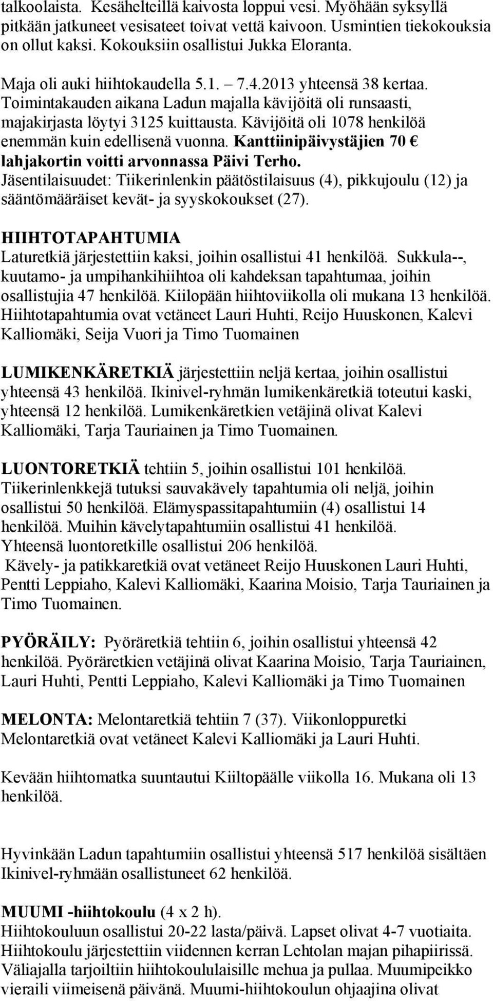 Kävijöitä oli 1078 henkilöä enemmän kuin edellisenä vuonna. Kanttiinipäivystäjien 70 lahjakortin voitti arvonnassa Päivi Terho.