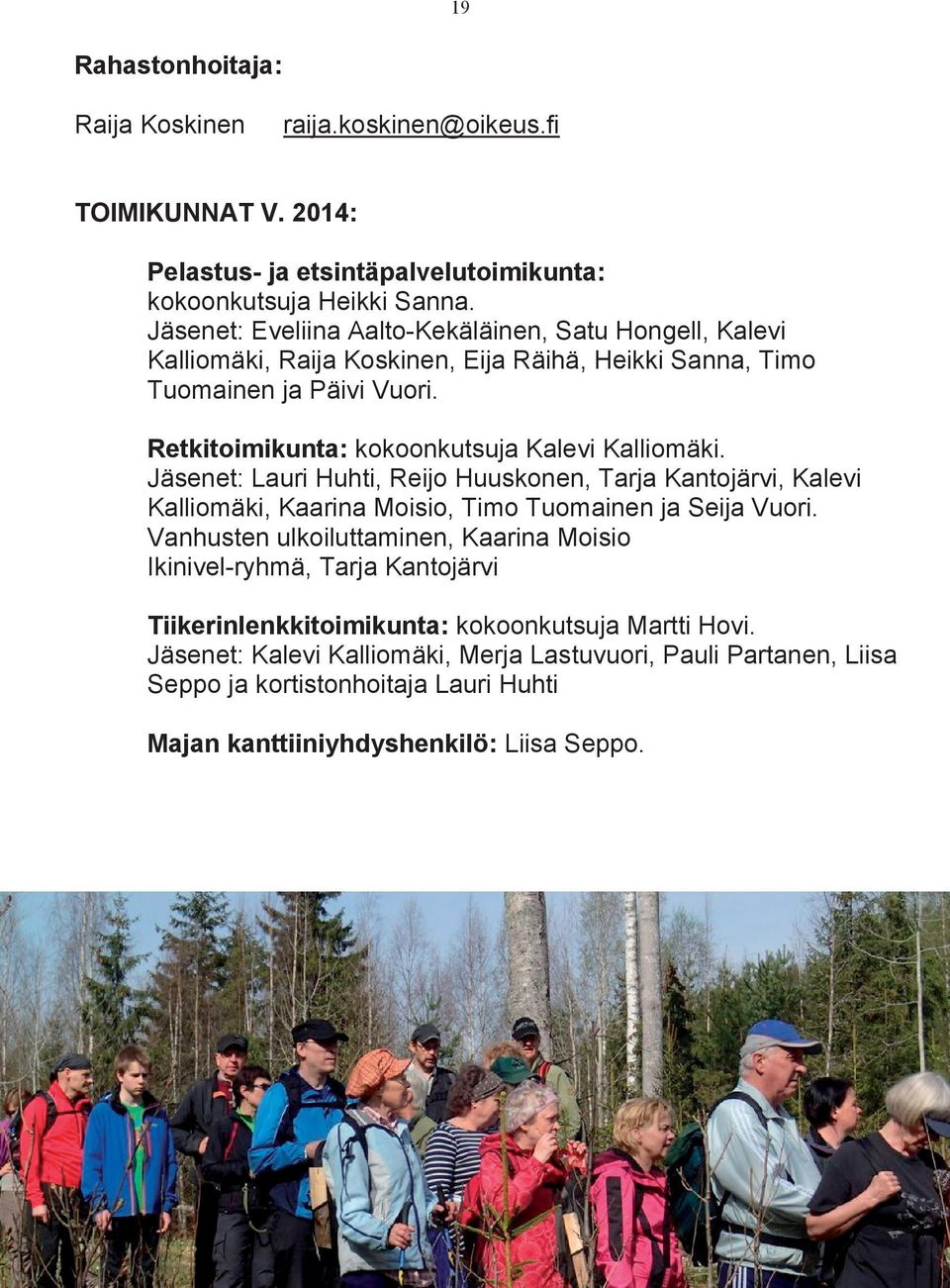 Retkitoimikunta: kokoonkutsuja Kalevi Kalliomäki. Jäsenet: Lauri Huhti, Reijo Huuskonen, Tarja Kantojärvi, Kalevi Kalliomäki, Kaarina Moisio, Timo Tuomainen ja Seija Vuori.