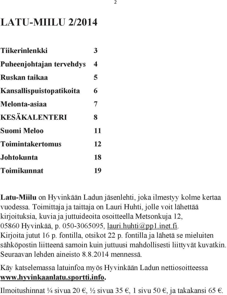 Toimittaja ja taittaja on Lauri Huhti, jolle voit lähettää kirjoituksia, kuvia ja juttuideoita osoitteella Metsonkuja 12, 05860 Hyvinkää, p. 050-3065095, lauri.huhti@pp1.inet.fi. Kirjoita jutut 16 p.