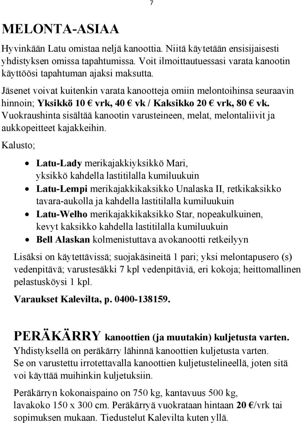 Vuokraushinta sisältää kanootin varusteineen, melat, melontaliivit ja aukkopeitteet kajakkeihin.
