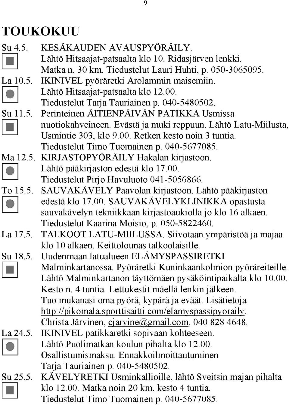 Lähtö Latu-Miilusta, Usmintie 303, klo 9.00. Retken kesto noin 3 tuntia. Tiedustelut Timo Tuomainen p. 040-5677085. Ma 12.5. KIRJASTOPYÖRÄILY Hakalan kirjastoon. Lähtö pääkirjaston edestä klo 17.00. Tiedustelut Pirjo Havuluoto 041-5056866.