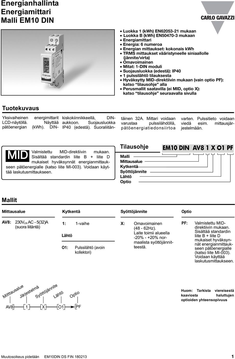 Perusmallit saatavilla (ei MID, optio X): katso tilausohje seuraavalla sivulla Tuotekuvaus Yksivaiheinen energimittarit LCD-näytöllä. Näyttää pätöenergian (kwh). DIN- kiskokiinnikkeellä, DINaukkoon.