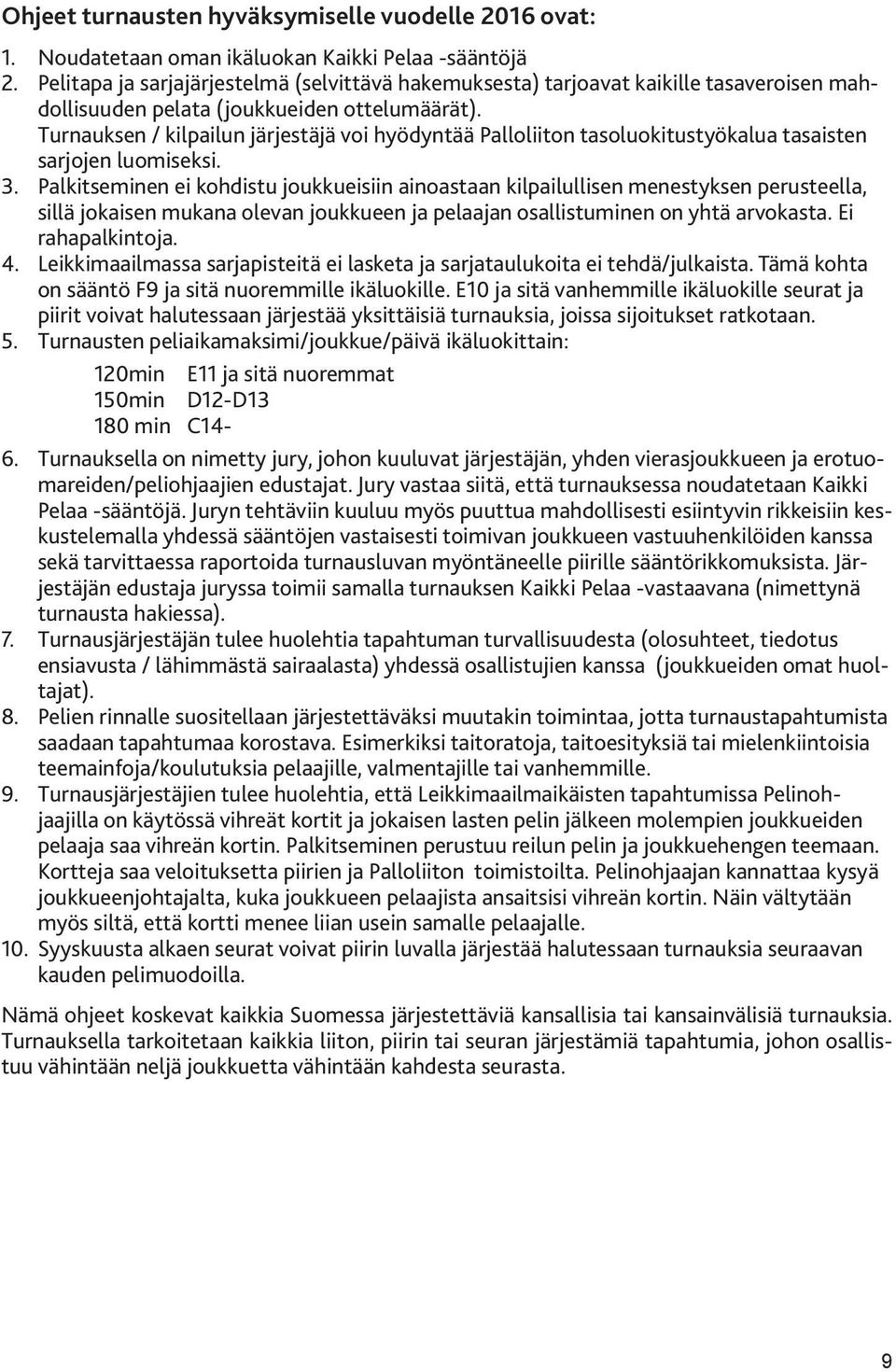 Turnauksen / kilpailun järjestäjä voi hyödyntää Palloliiton tasoluokitustyökalua tasaisten sarjojen luomiseksi. 3.