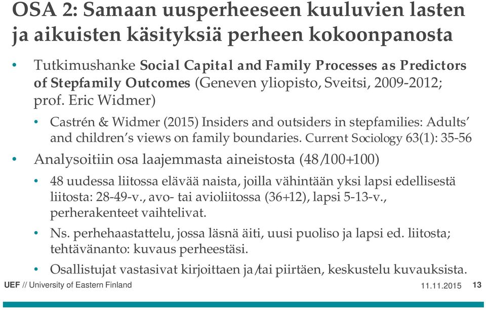 Current Sociology 63(1): 35-56 Analysoitiin osa laajemmasta aineistosta (48/100+100) 48 uudessa liitossa elävää naista, joilla vähintään yksi lapsi edellisestä liitosta: 28-49-v.