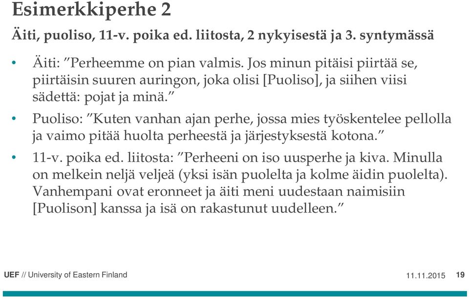 Puoliso: Kuten vanhan ajan perhe, jossa mies työskentelee pellolla ja vaimo pitää huolta perheestä ja järjestyksestä kotona. 11-v. poika ed.