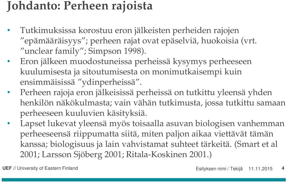 Perheen rajoja eron jälkeisissä perheissä on tutkittu yleensä yhden henkilön näkökulmasta; vain vähän tutkimusta, jossa tutkittu samaan perheeseen kuuluvien käsityksiä.