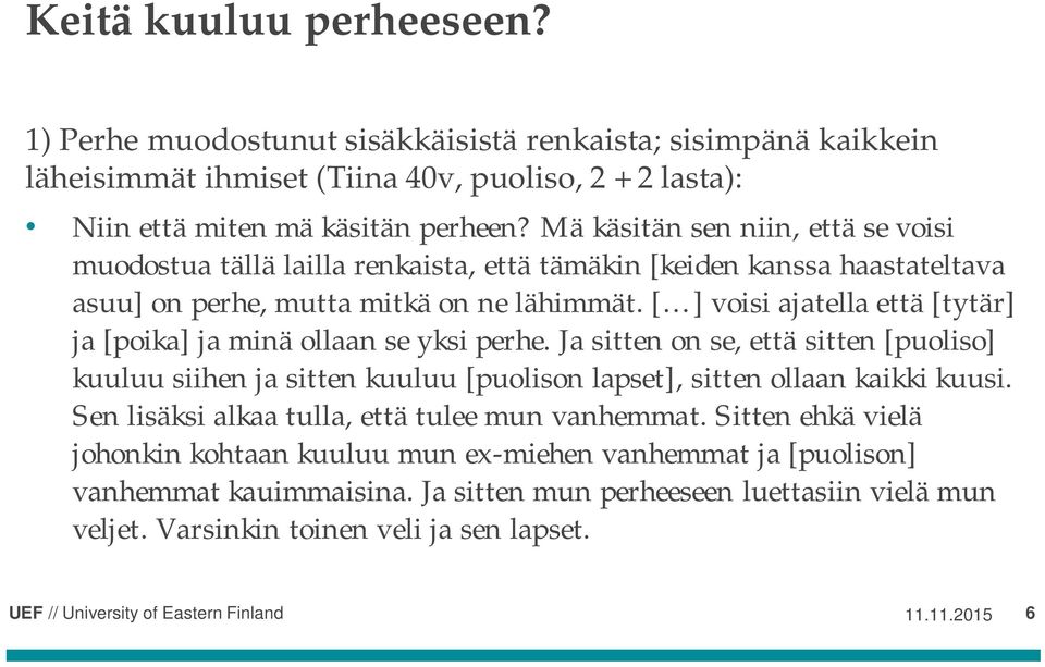 [ ] voisi ajatella että [tytär] ja [poika] ja minä ollaan se yksi perhe. Ja sitten on se, että sitten [puoliso] kuuluu siihen ja sitten kuuluu [puolison lapset], sitten ollaan kaikki kuusi.