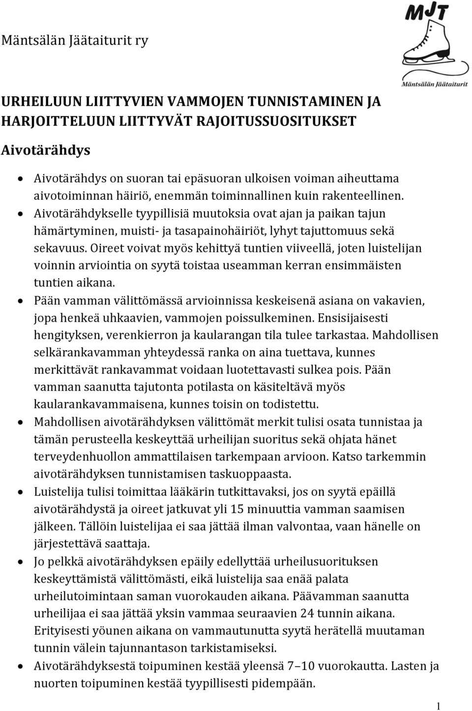 Oireet voivat myös kehittyä tuntien viiveellä, joten luistelijan voinnin arviointia on syytä toistaa useamman kerran ensimmäisten tuntien aikana.