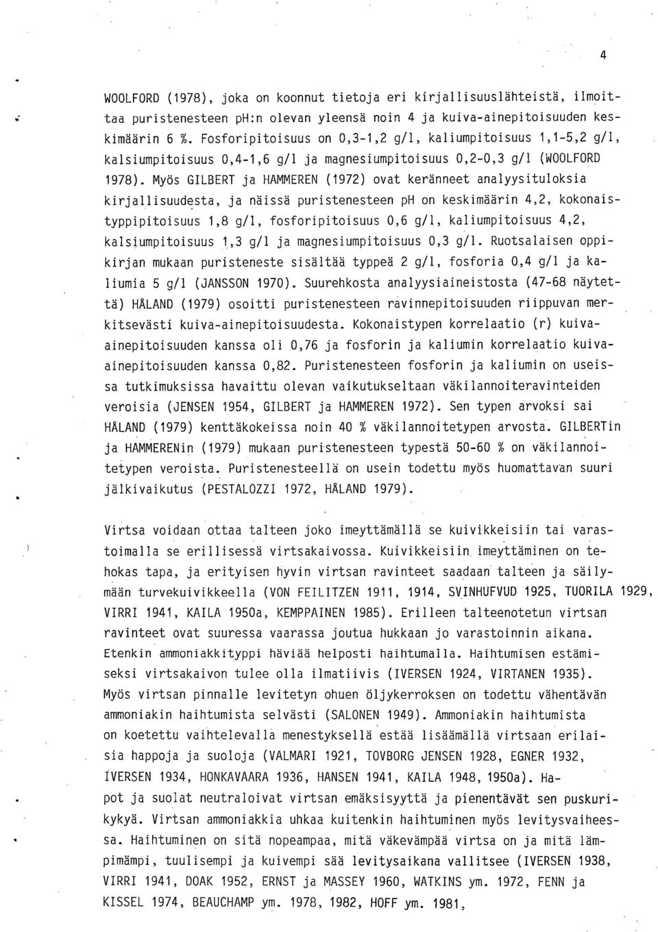 Myös GILBERT ja HAMMEREN (1972) ovat keränneet analyysituloksia kirjallisuudesta, ja näissä puristenesteen ph on keskimäärin 4,2, kokonaistyppipitoisuus 1,8 g/1, fosforipitoisuus 0,6 g/l,