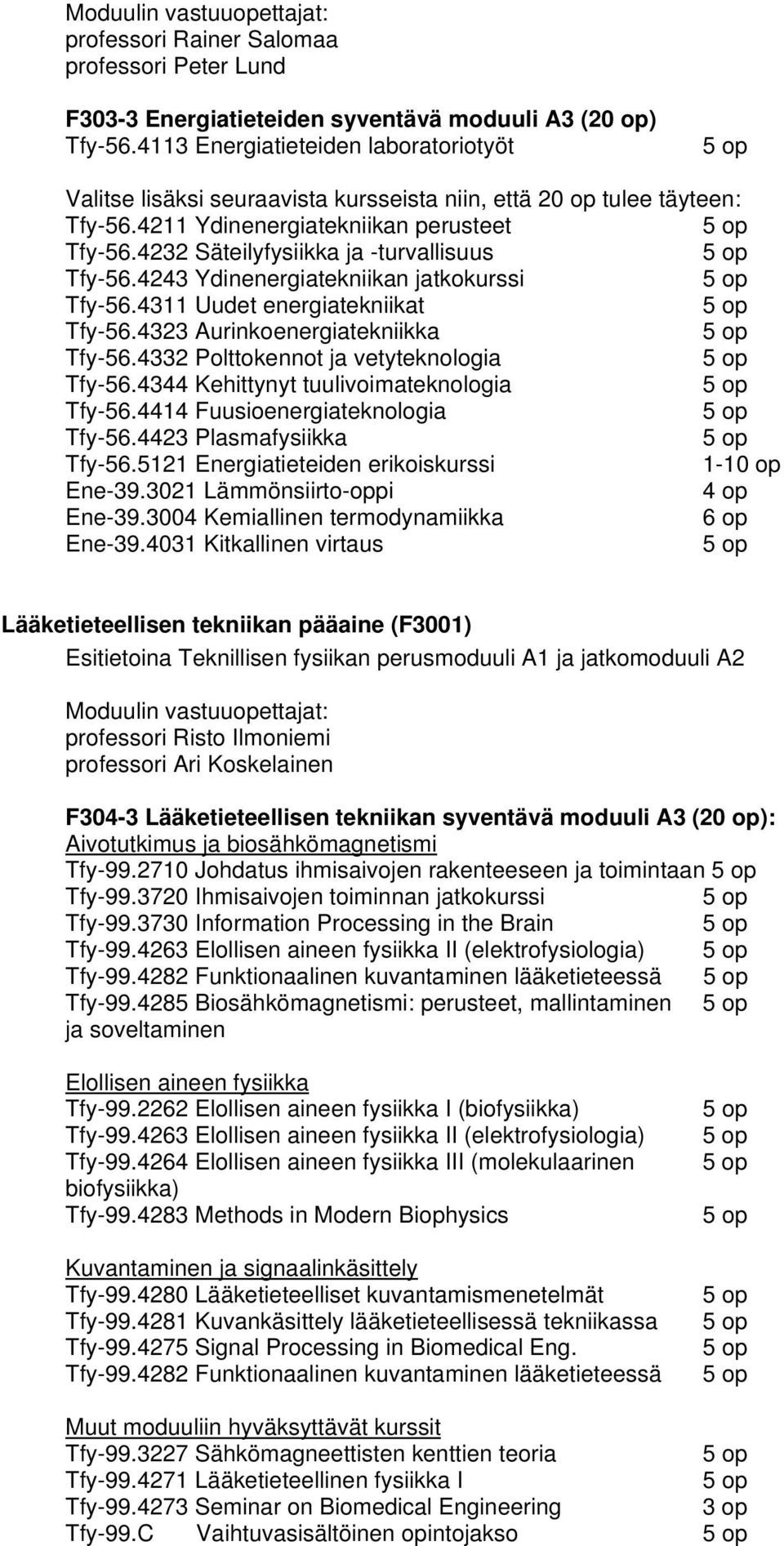 4232 Säteilyfysiikka ja -turvallisuus Tfy-56.4243 Ydinenergiatekniikan jatkokurssi Tfy-56.4311 Uudet energiatekniikat Tfy-56.4323 Aurinkoenergiatekniikka Tfy-56.