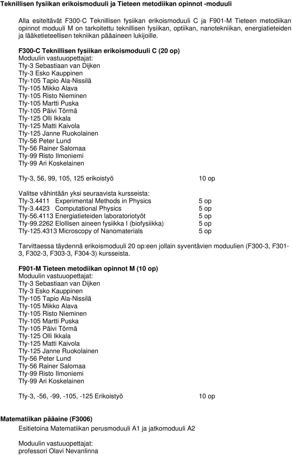F300-C Teknillisen fysiikan erikoismoduuli C (20 op) Tfy-3 Sebastiaan van Dijken Tfy-3 Esko Kauppinen Tfy-105 Tapio Ala-Nissilä Tfy-105 Mikko Alava Tfy-105 Risto Nieminen Tfy-105 Martti Puska Tfy-105