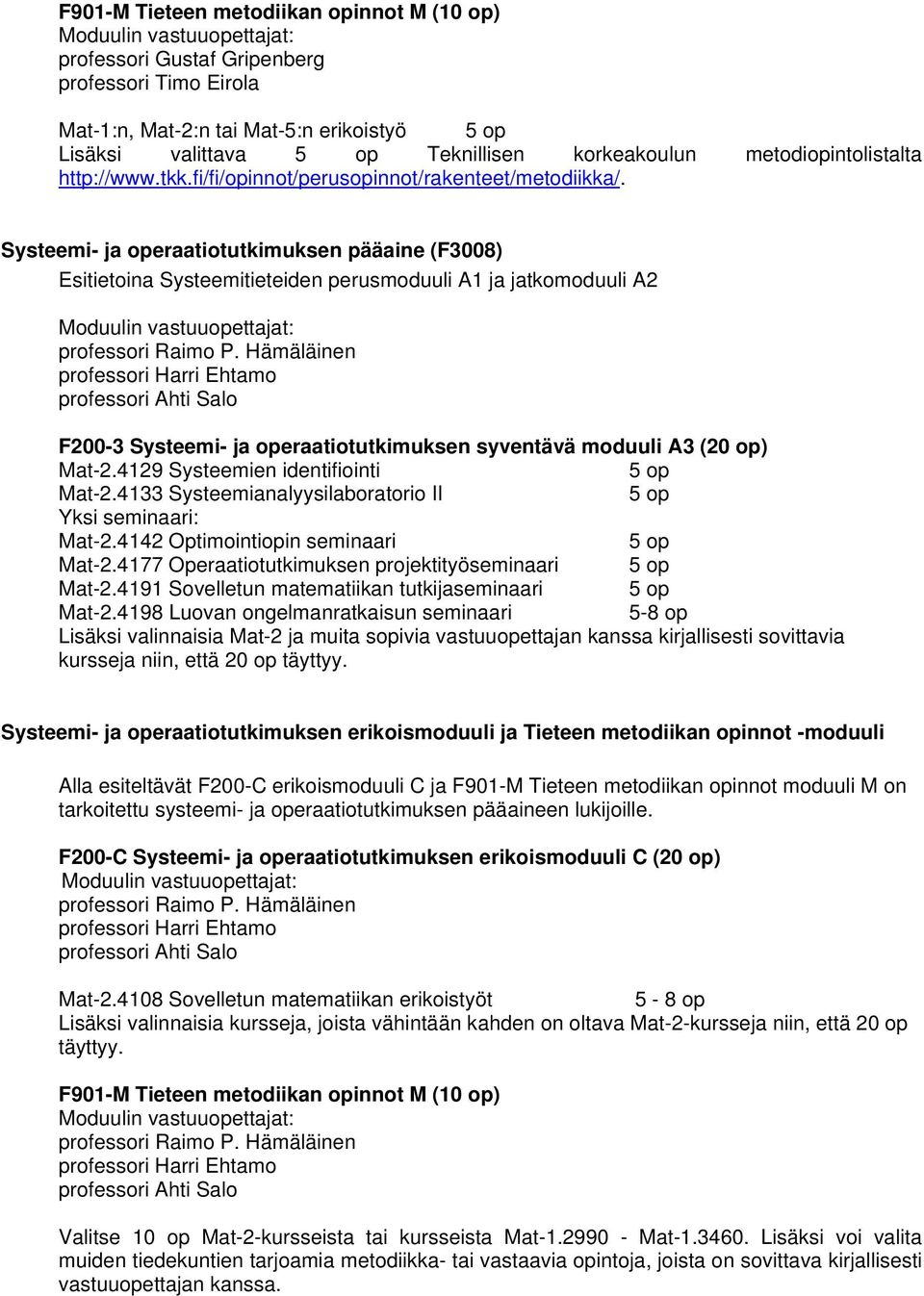 Hämäläinen professori Harri Ehtamo professori Ahti Salo F200-3 Systeemi- ja operaatiotutkimuksen syventävä moduuli A3 (20 op) Mat-2.4129 Systeemien identifiointi Mat-2.