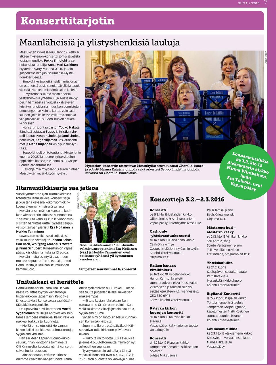 Simojoki kertoo, että heidän missionaan on ollut etsiä uusia sanoja, säveliä ja tapoja välittää evankeliumia tämän ajan kielellä. Mysterion sisältää maanläheisiä, ylistyshenkisiä yhteislauluja.
