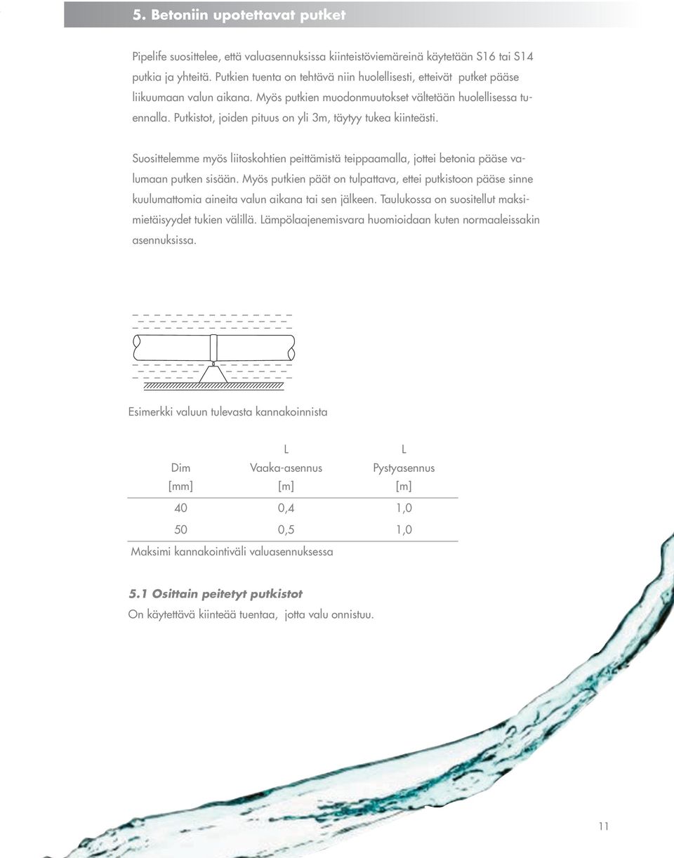 Putkistot, joiden pituus on yli 3m, täytyy tukea kiinteästi. Suosittelemme myös liitoskohtien peittämistä teippaamalla, jottei betonia pääse valumaan putken sisään.