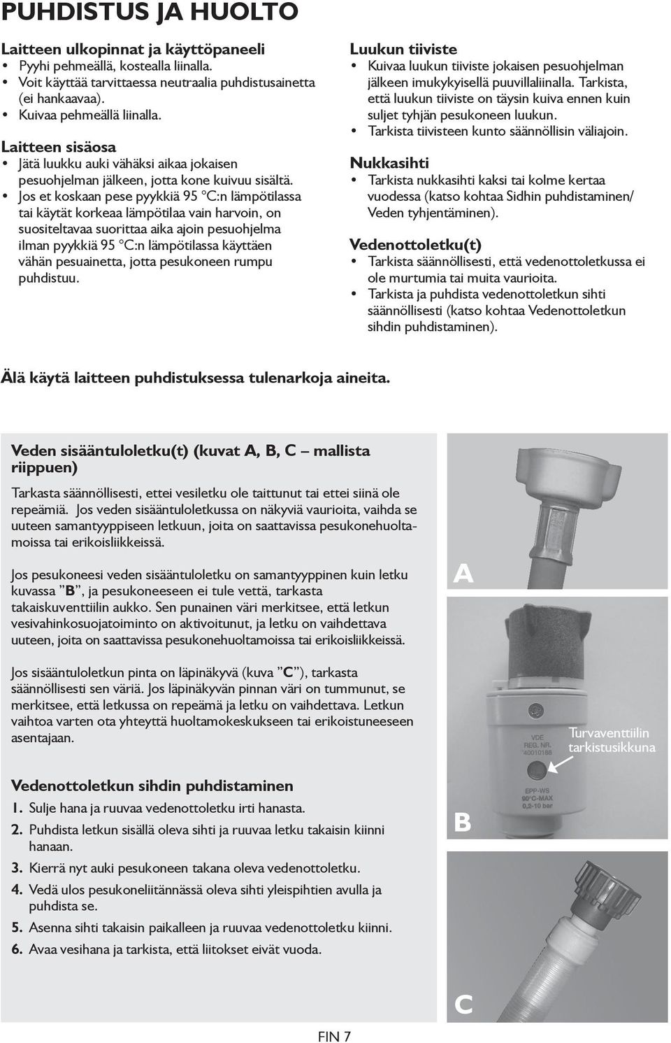 Jos et koskaan pese pyykkiä 95 C:n lämpötilassa tai käytät korkeaa lämpötilaa vain harvoin, on suositeltavaa suorittaa aika ajoin pesuohjelma ilman pyykkiä 95 C:n lämpötilassa käyttäen vähän