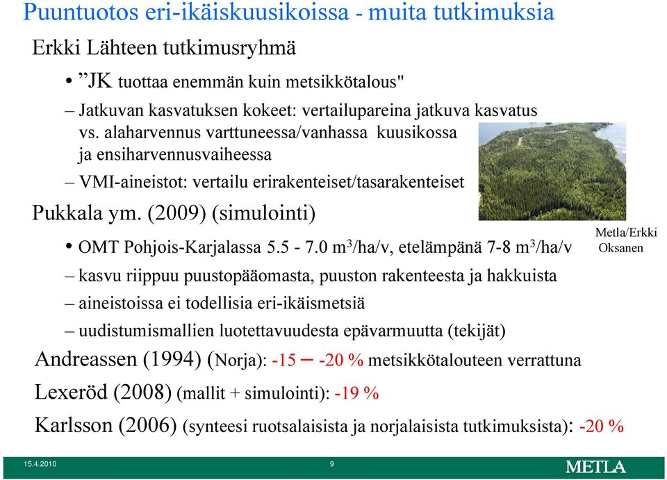 0 m 3 /ha/v, etelämpänä 7-8 m 3 /ha/v kasvu riippuu puustopääomasta, puuston rakenteesta ja hakkuista aineistoissa ei todellisia eri-ikäismetsiä uudistumismallien luotettavuudesta epävarmuutta