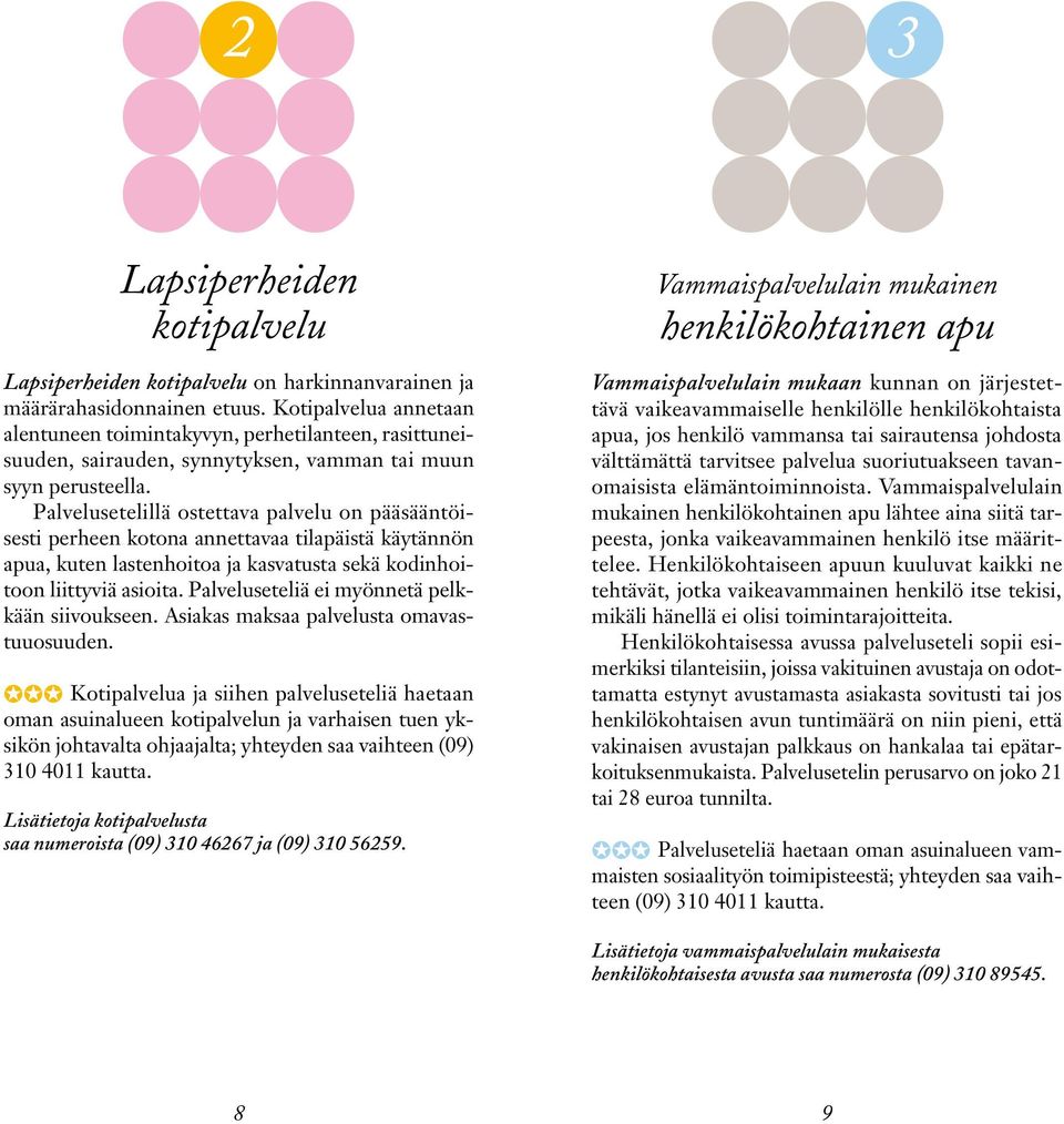 Palvelusetelillä ostettava palvelu on pääsääntöisesti perheen kotona annettavaa tilapäistä käytännön apua, kuten lastenhoitoa ja kasvatusta sekä kodinhoitoon liittyviä asioita.