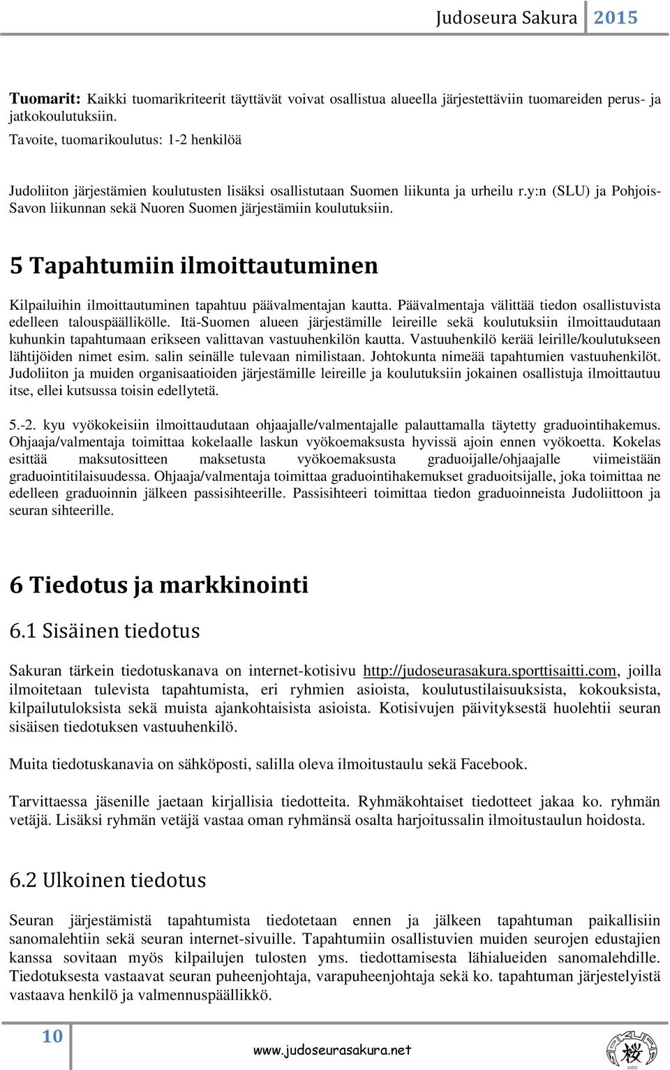 y:n (SLU) ja Pohjois- Savon liikunnan sekä Nuoren Suomen järjestämiin koulutuksiin. 5 Tapahtumiin ilmoittautuminen Kilpailuihin ilmoittautuminen tapahtuu päävalmentajan kautta.