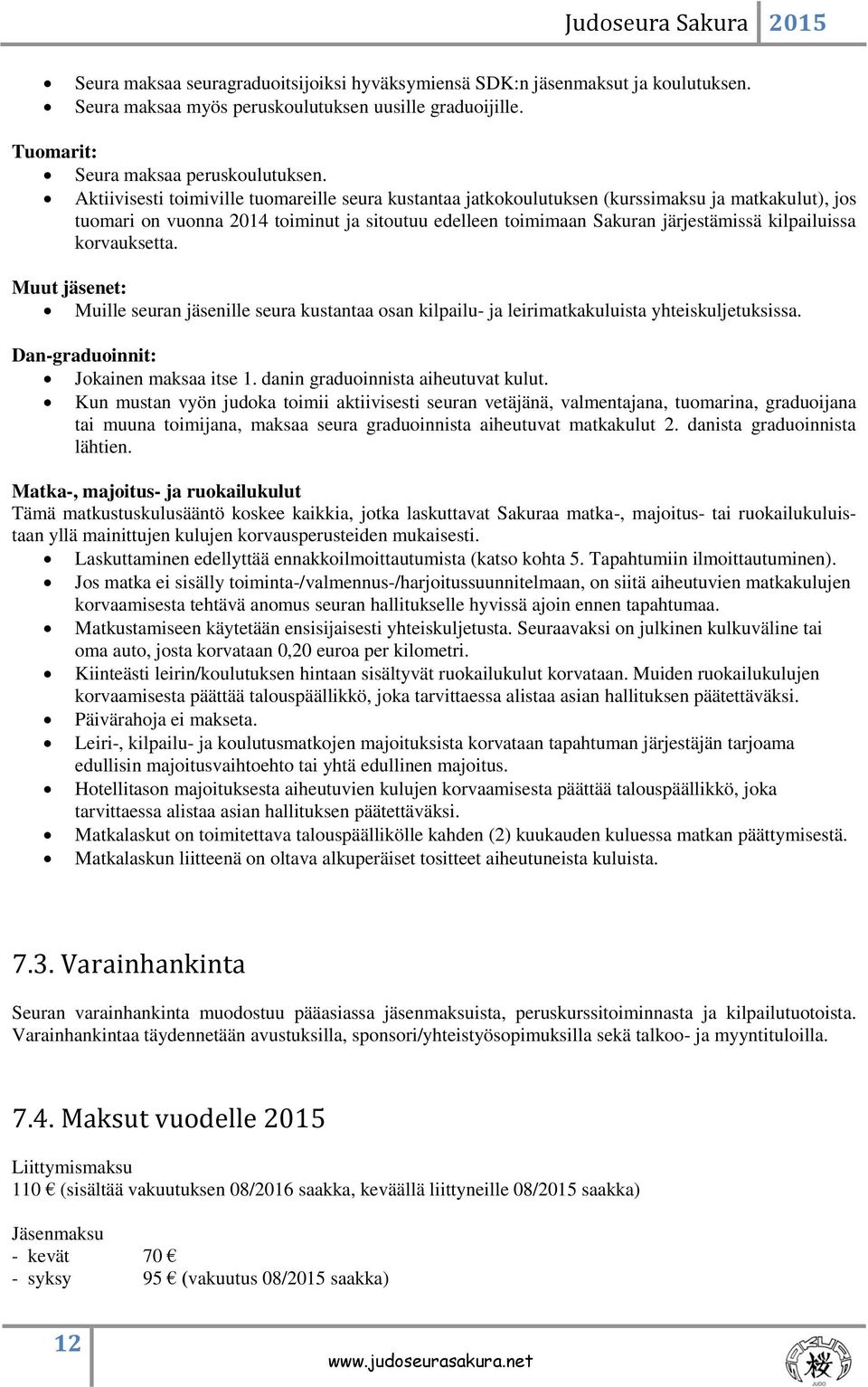 korvauksetta. Muut jäsenet: Muille seuran jäsenille seura kustantaa osan kilpailu- ja leirimatkakuluista yhteiskuljetuksissa. Dan-graduoinnit: Jokainen maksaa itse 1.