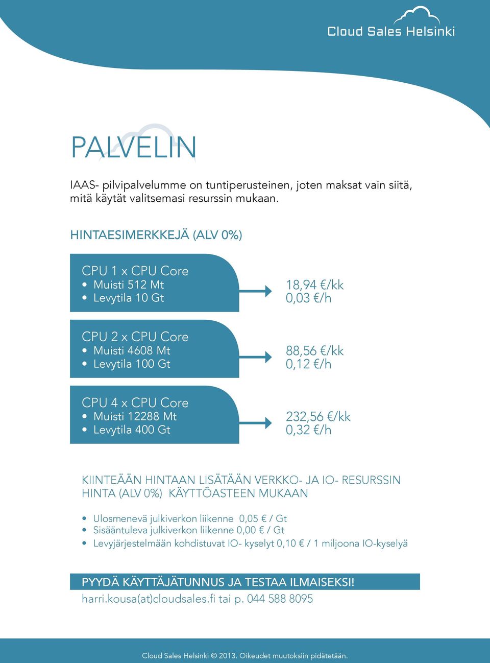 Core Muisti 12288 Mt Levytila 400 Gt 232,56 /kk 0,32 /h KIINTEÄÄN HINTAAN LISÄTÄÄN VERKKO- JA IO- RESURSSIN HINTA (ALV 0%) KÄYTTÖASTEEN MUKAAN Ulosmenevä julkiverkon