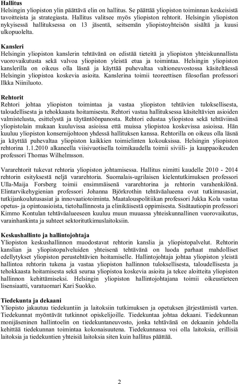 Kansleri Helsingin yliopiston kanslerin tehtävänä on edistää tieteitä ja yliopiston yhteiskunnallista vuorovaikutusta sekä valvoa yliopiston yleistä etua ja toimintaa.