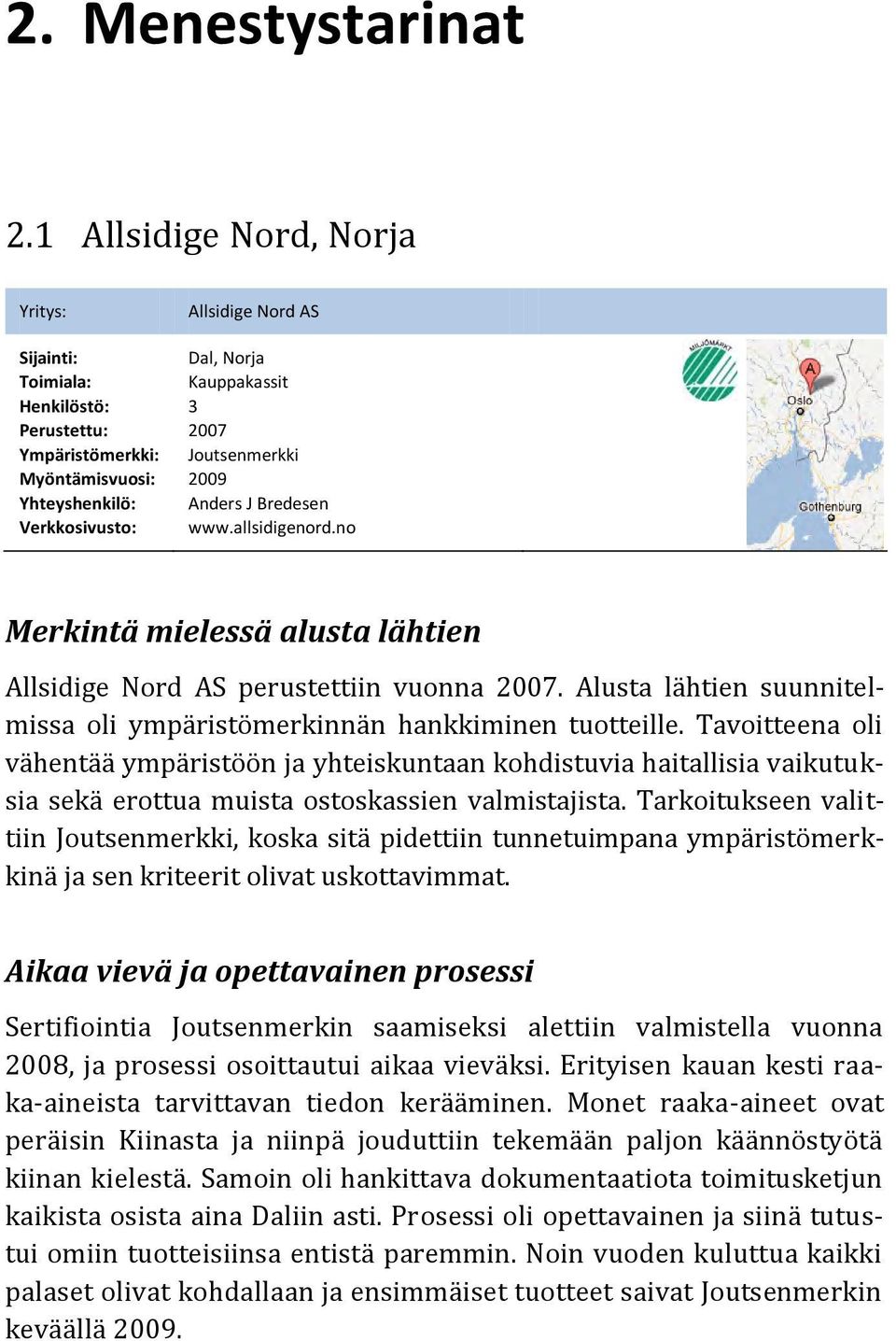 J Bredesen Verkkosivusto: www.allsidigenord.no Merkintä mielessä alusta lähtien Allsidige Nord AS perustettiin vuonna 2007. Alusta lähtien suunnitelmissa oli ympäristömerkinnän hankkiminen tuotteille.