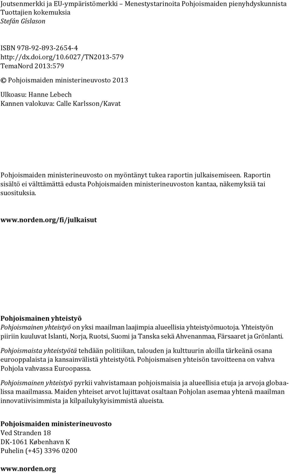 julkaisemiseen. Raportin sisältö ei välttämättä edusta Pohjoismaiden ministerineuvoston kantaa, näkemyksiä tai suosituksia. www.norden.