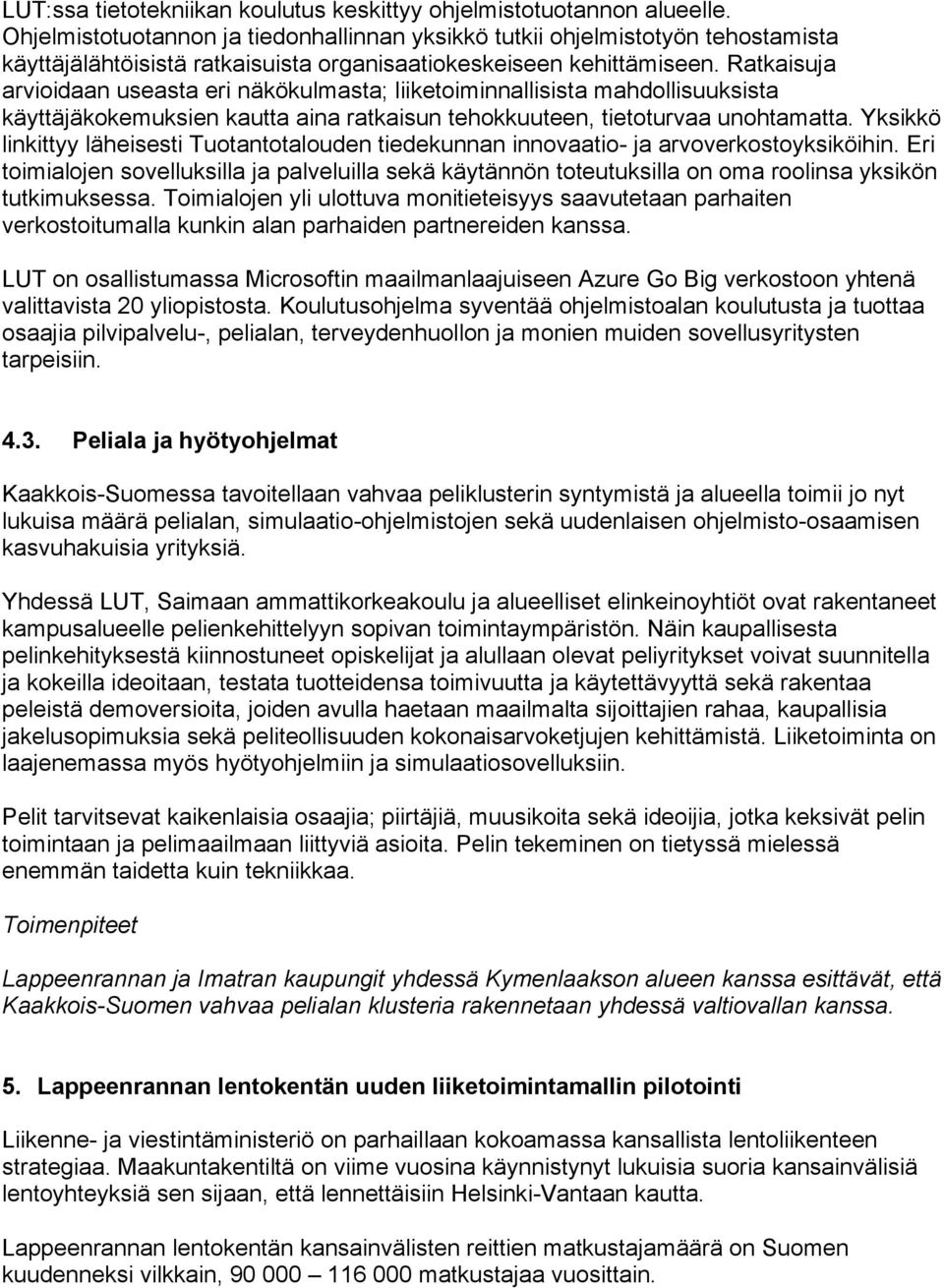 Ratkaisuja arvioidaan useasta eri näkökulmasta; liiketoiminnallisista mahdollisuuksista käyttäjäkokemuksien kautta aina ratkaisun tehokkuuteen, tietoturvaa unohtamatta.
