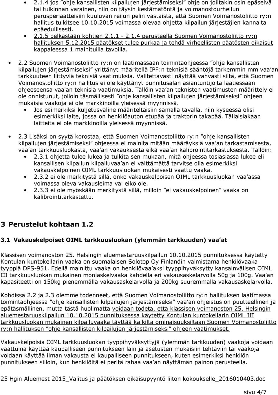 12.2015 päätökset tulee purkaa ja tehdä virheellisten päätösten oikaisut kappaleessa 1 mainituilla tavoilla. 2.