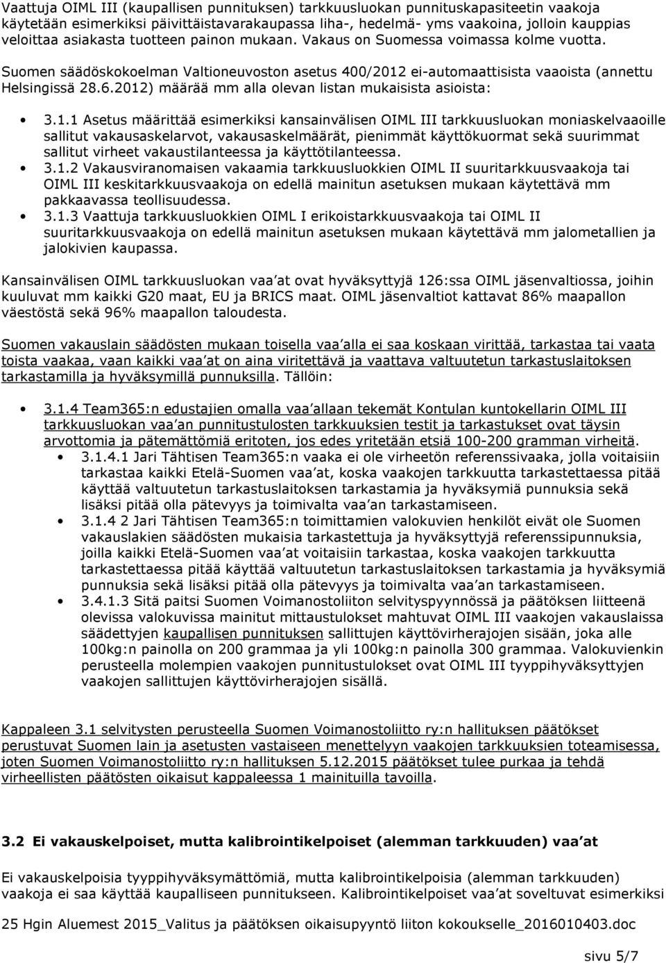 2012) määrää mm alla olevan listan mukaisista asioista: 3.1.1 Asetus määrittää esimerkiksi kansainvälisen OIML III tarkkuusluokan moniaskelvaaoille sallitut vakausaskelarvot, vakausaskelmäärät,