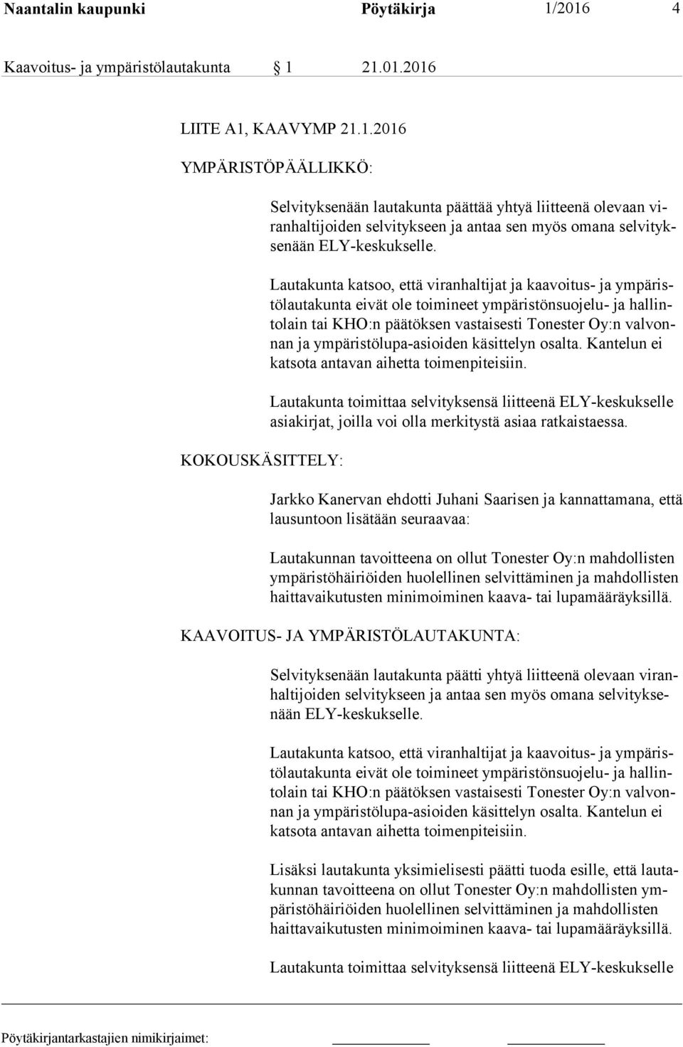 Lautakunta katsoo, että viranhaltijat ja kaavoitus- ja ym pä ristö lau ta kun ta eivät ole toimineet ympäristönsuojelu- ja hal linto lain tai KHO:n päätöksen vastaisesti Tonester Oy:n val vonnan ja