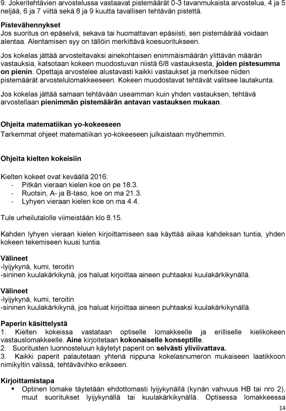 Jos kokelas jättää arvosteltavaksi ainekohtaisen enimmäismäärän ylittävän määrän vastauksia, katsotaan kokeen muodostuvan niistä 6/8 vastauksesta, joiden pistesumma on pienin.
