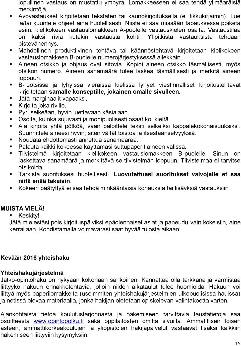 Vastaustilaa on kaksi riviä kutakin vastausta kohti. Ylipitkistä vastauksista tehdään pistevähennys.
