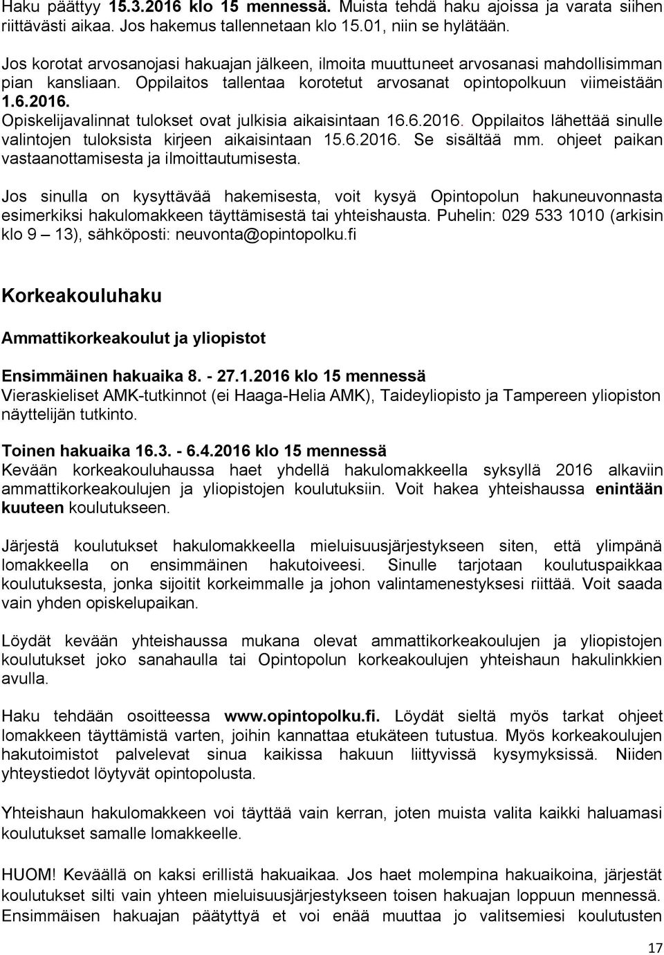Opiskelijavalinnat tulokset ovat julkisia aikaisintaan 16.6.2016. Oppilaitos lähettää sinulle valintojen tuloksista kirjeen aikaisintaan 15.6.2016. Se sisältää mm.