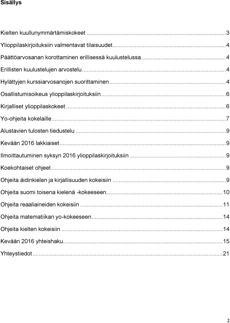.. 6 Yo-ohjeita kokelaille... 7 Alustavien tulosten tiedustelu... 9 Kevään 2016 lakkiaiset... 9 Ilmoittautuminen syksyn 2016 ylioppilaskirjoituksiin... 9 Koekohtaiset ohjeet.