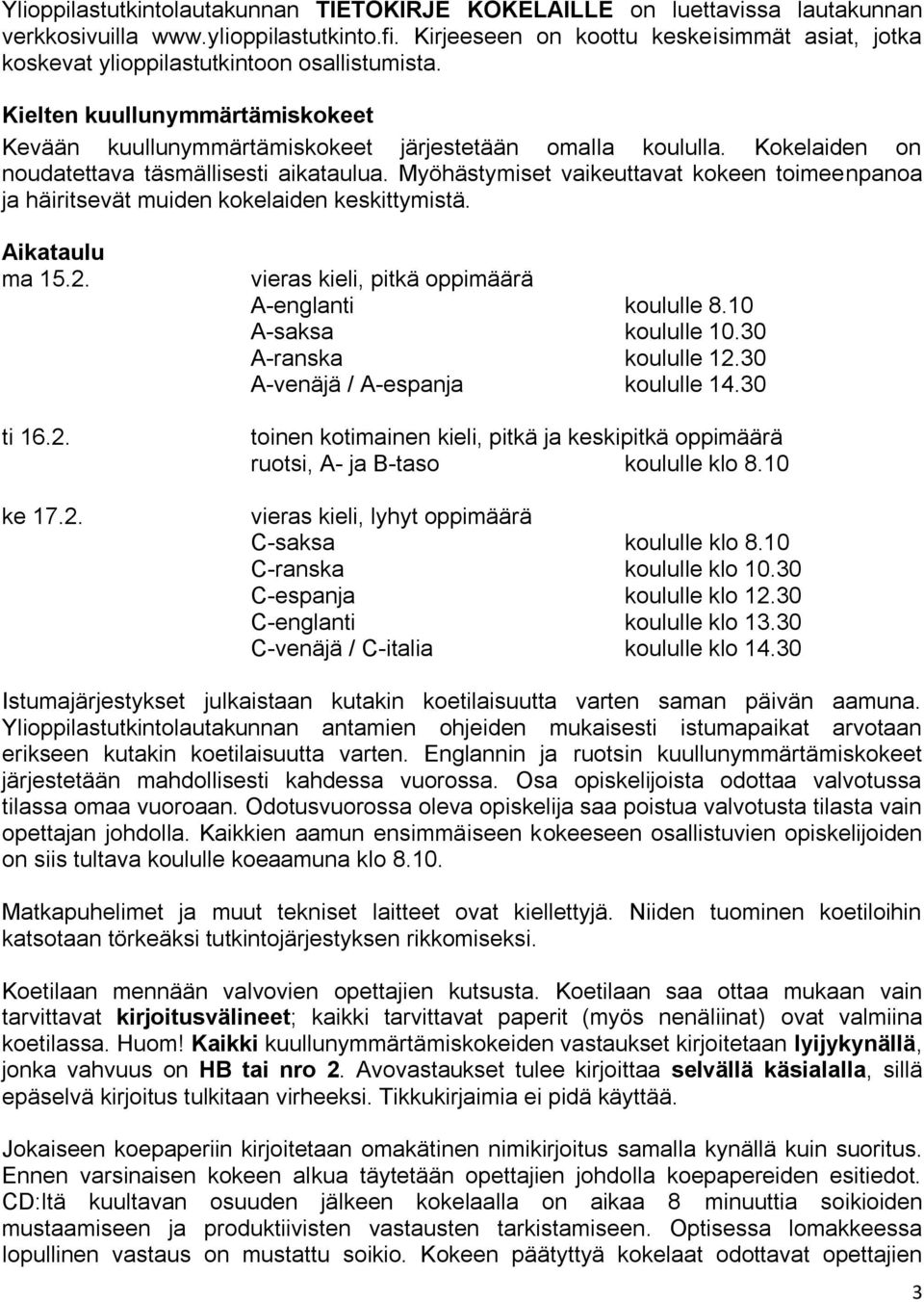 Kokelaiden on noudatettava täsmällisesti aikataulua. Myöhästymiset vaikeuttavat kokeen toimeenpanoa ja häiritsevät muiden kokelaiden keskittymistä. Aikataulu ma 15.2.