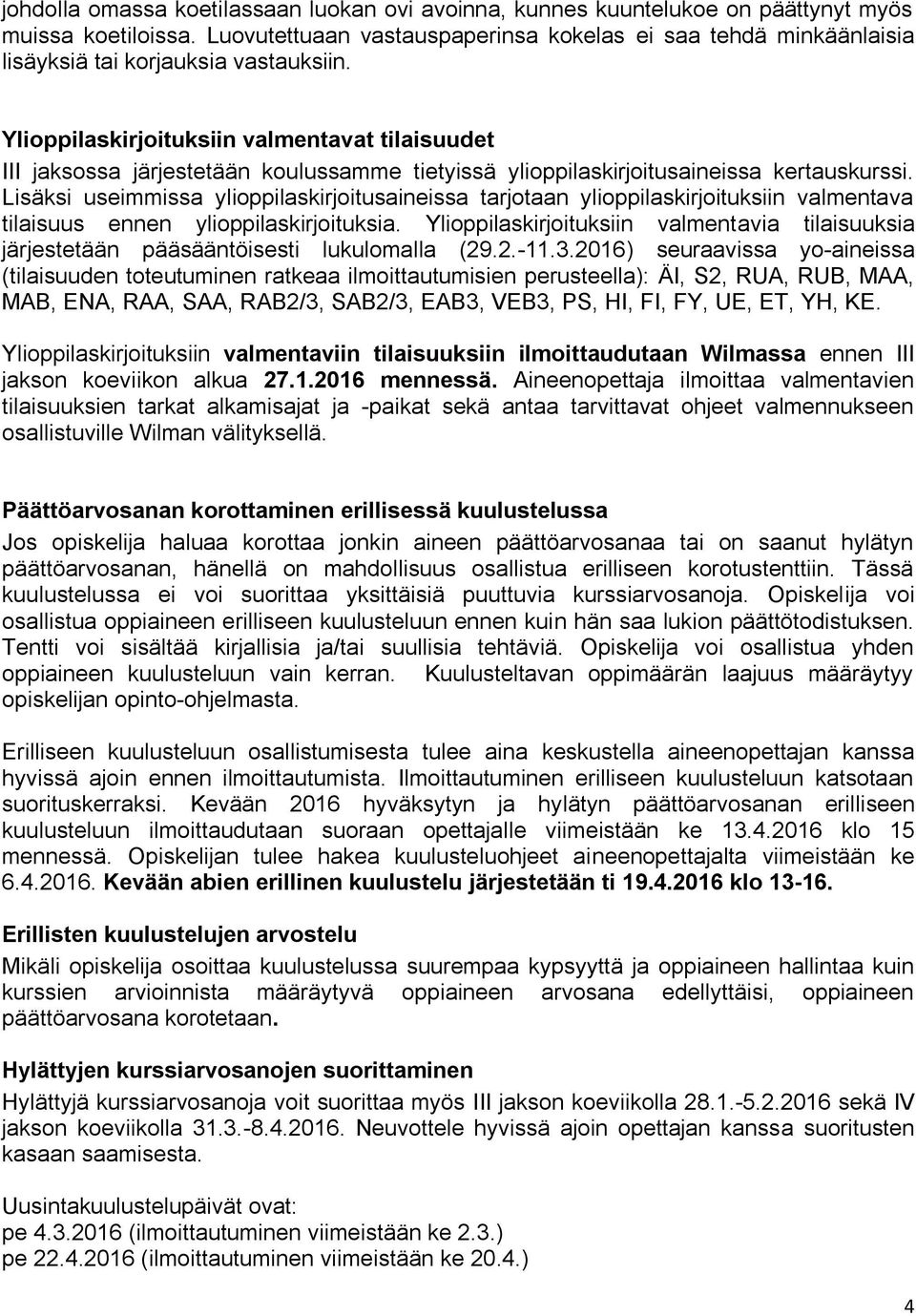 Ylioppilaskirjoituksiin valmentavat tilaisuudet III jaksossa järjestetään koulussamme tietyissä ylioppilaskirjoitusaineissa kertauskurssi.