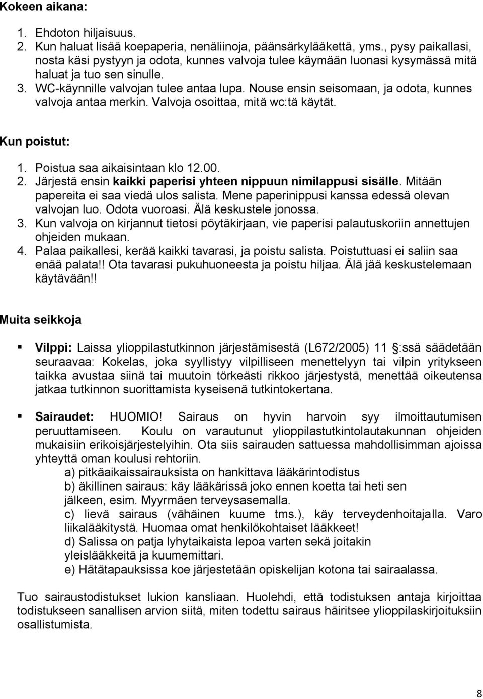 Nouse ensin seisomaan, ja odota, kunnes valvoja antaa merkin. Valvoja osoittaa, mitä wc:tä käytät. Kun poistut: 1. Poistua saa aikaisintaan klo 12.00. 2.