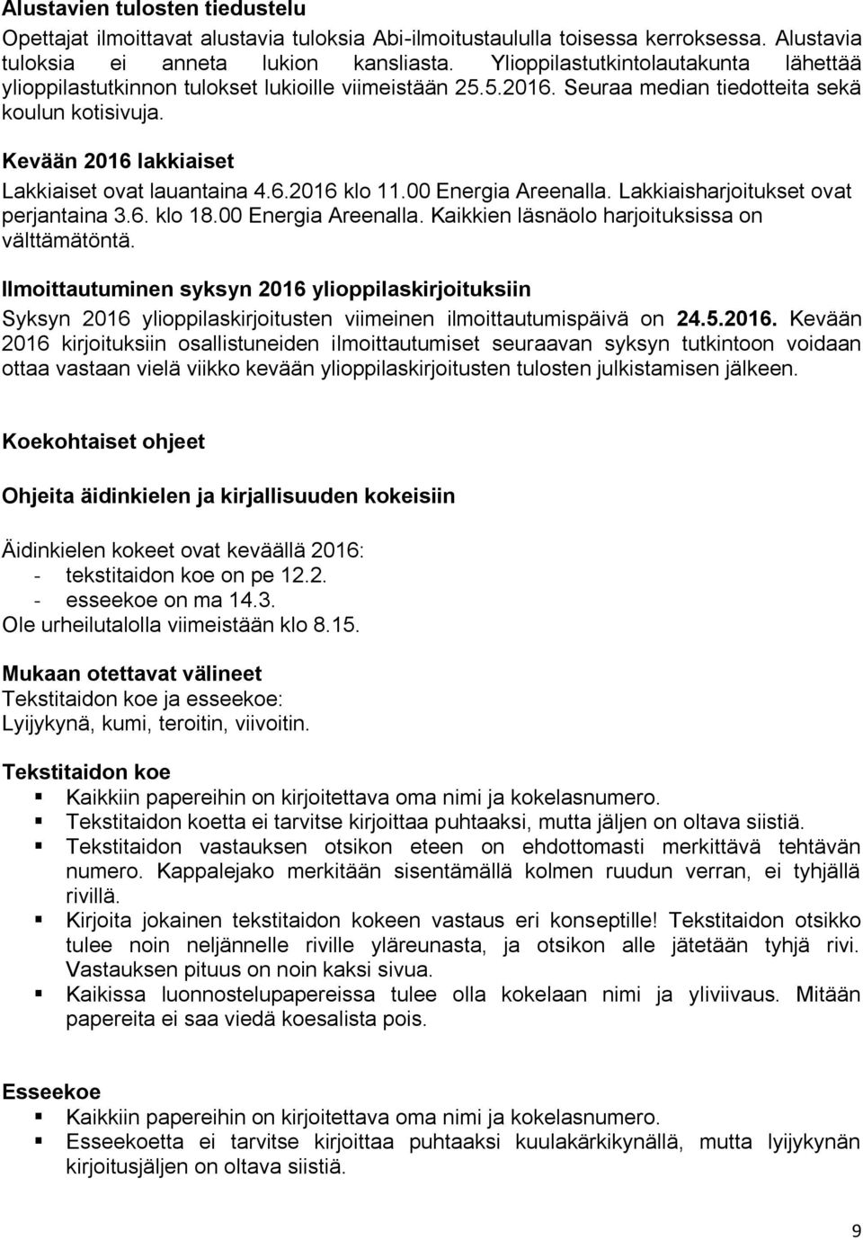 Kevään 2016 lakkiaiset Lakkiaiset ovat lauantaina 4.6.2016 klo 11.00 Energia Areenalla. Lakkiaisharjoitukset ovat perjantaina 3.6. klo 18.00 Energia Areenalla. Kaikkien läsnäolo harjoituksissa on välttämätöntä.