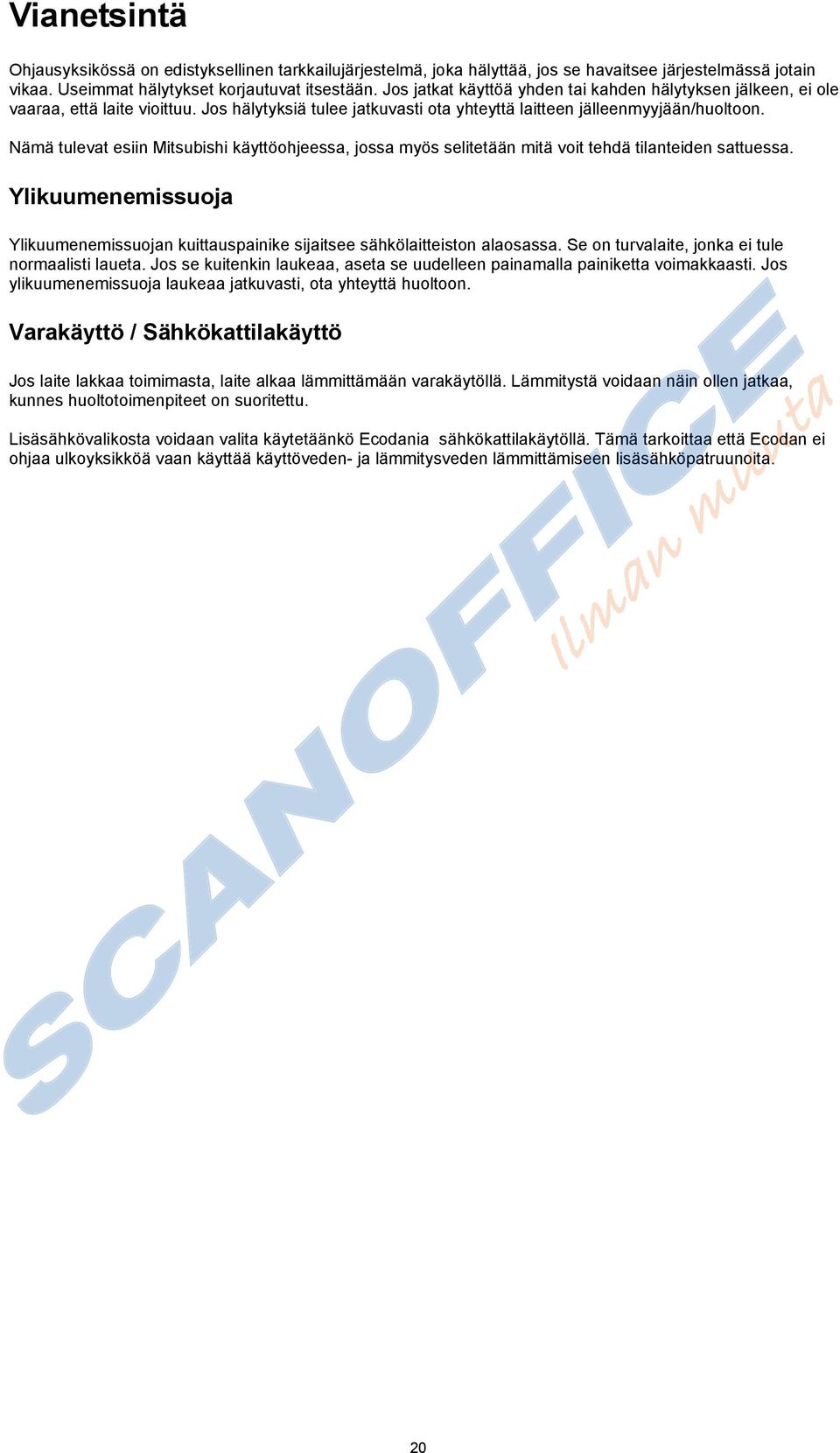 Nämä tulevat esiin Mitsubishi käyttöohjeessa, jossa myös selitetään mitä voit tehdä tilanteiden sattuessa. Ylikuumenemissuoja Ylikuumenemissuojan kuittauspainike sijaitsee sähkölaitteiston alaosassa.