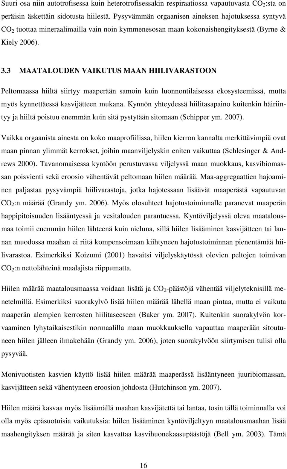 3 MAATALOUDEN VAIKUTUS MAAN HIILIVARASTOON Peltomaassa hiiltä siirtyy maaperään samoin kuin luonnontilaisessa ekosysteemissä, mutta myös kynnettäessä kasvijätteen mukana.