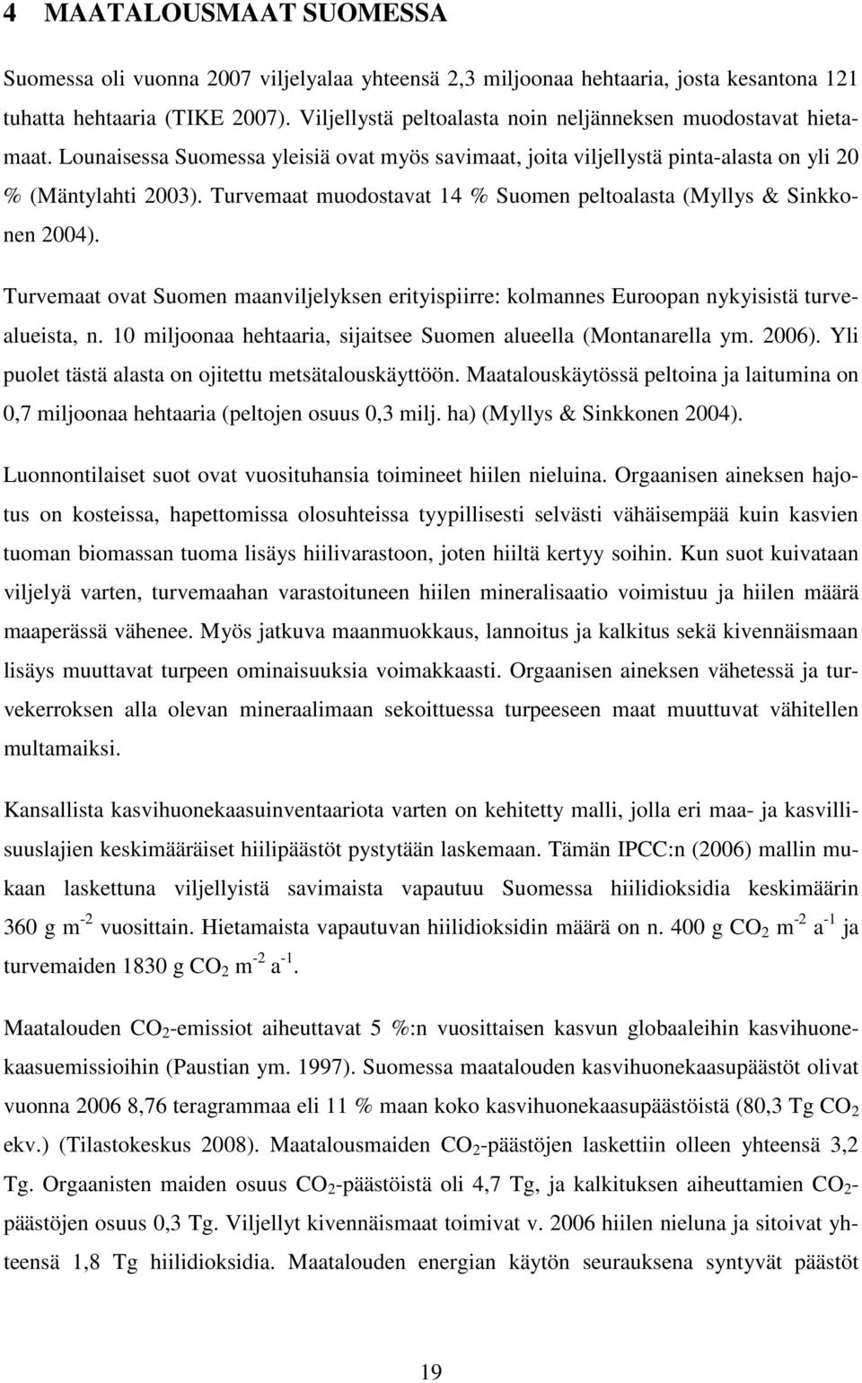 Turvemaat muodostavat 14 % Suomen peltoalasta (Myllys & Sinkkonen 2004). Turvemaat ovat Suomen maanviljelyksen erityispiirre: kolmannes Euroopan nykyisistä turvealueista, n.