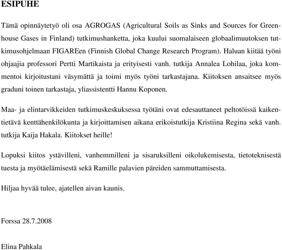 tutkija Annalea Lohilaa, joka kommentoi kirjoitustani väsymättä ja toimi myös työni tarkastajana. Kiitoksen ansaitsee myös graduni toinen tarkastaja, yliassistentti Hannu Koponen.