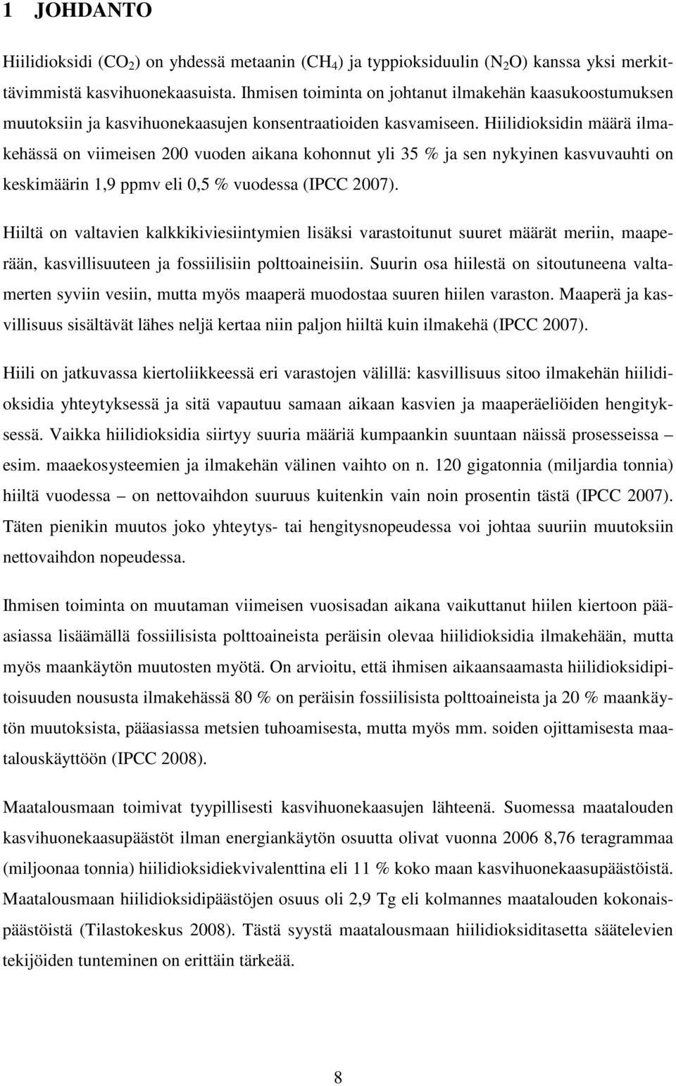 Hiilidioksidin määrä ilmakehässä on viimeisen 200 vuoden aikana kohonnut yli 35 % ja sen nykyinen kasvuvauhti on keskimäärin 1,9 ppmv eli 0,5 % vuodessa (IPCC 2007).