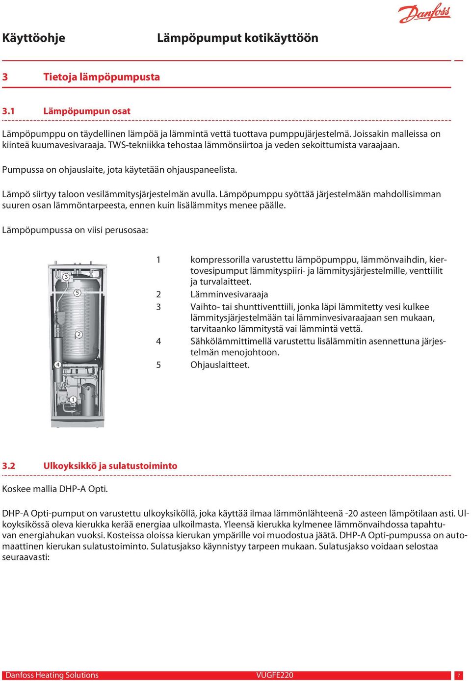 Lämpöpumppu syöttää järjestelmään mahdollisimman suuren osan lämmöntarpeesta, ennen kuin lisälämmitys menee päälle.