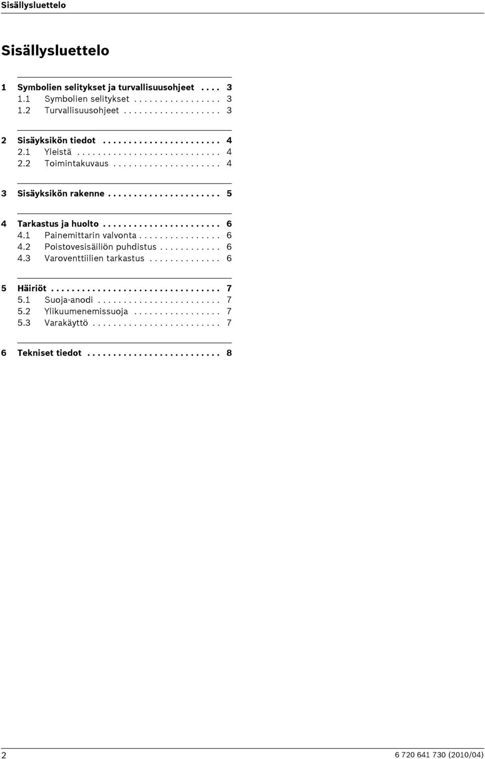 1 Painemittarin valvonta................ 6 4.2 Poistovesisäiliön puhdistus............ 6 4.3 Varoventtiilien tarkastus.............. 6 5 Häiriöt................................. 7 5.