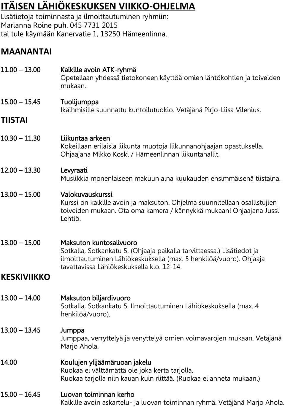 TIISTAI 10.30 11.30 Liikuntaa arkeen Kokeillaan erilaisia liikunta muotoja liikunnanohjaajan opastuksella. Ohjaajana Mikko Koski / Hämeenlinnan liikuntahallit. 12.00 13.